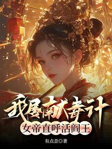 我屡献毒计,女帝直呼活阎王